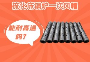 流化床鍋爐一次風(fēng)帽能耐高溫嗎？[江河]