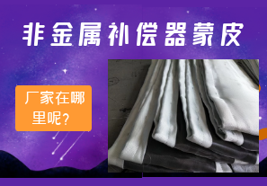 非金屬補償器蒙皮廠家在哪里呢？