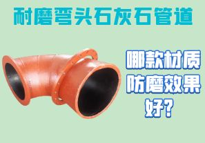 耐磨彎頭石灰石管道-哪款材質(zhì)防磨效果好？