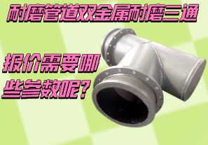 耐磨管道雙金屬耐磨三通報(bào)價(jià)需要哪些參數(shù)呢？[江河]