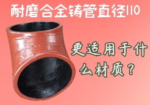 耐磨合金鑄管直徑110更適用于什么材質(zhì)？[江河]