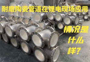 耐磨陶瓷管道在鋰電現(xiàn)場應(yīng)用情況是什么樣？