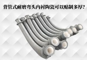 背管式耐磨彎頭內(nèi)襯陶瓷可以貼制多厚？